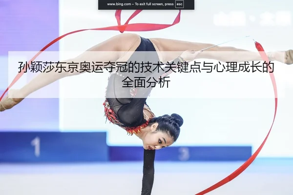 孙颖莎东京奥运夺冠的技术关键点与心理成长的全面分析