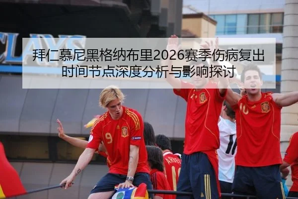 拜仁慕尼黑格纳布里2026赛季伤病复出时间节点深度分析与影响探讨